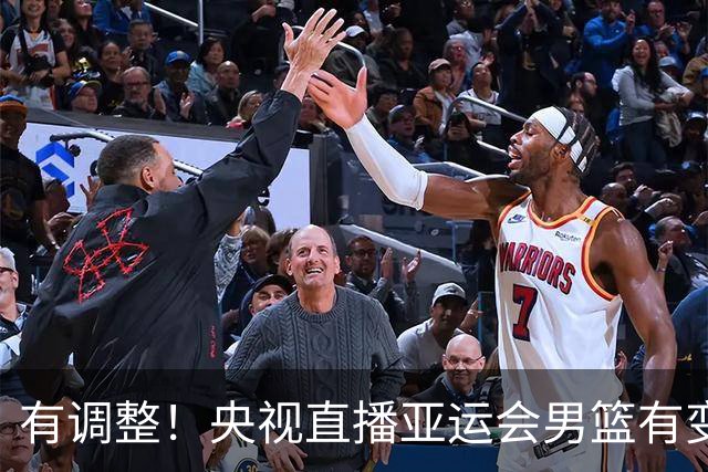 有调整！央视直播亚运会男篮有变，中国VS日本，中国男篮冲击决赛
